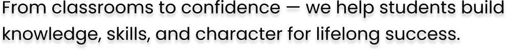 From classrooms to confidence — we help students build knowledge, skills, and character for lifelong success